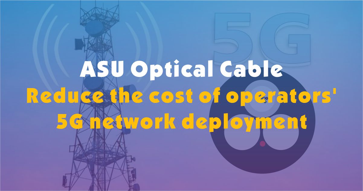 ASU optical cable--reduce the cost of operators' 5G network deployment