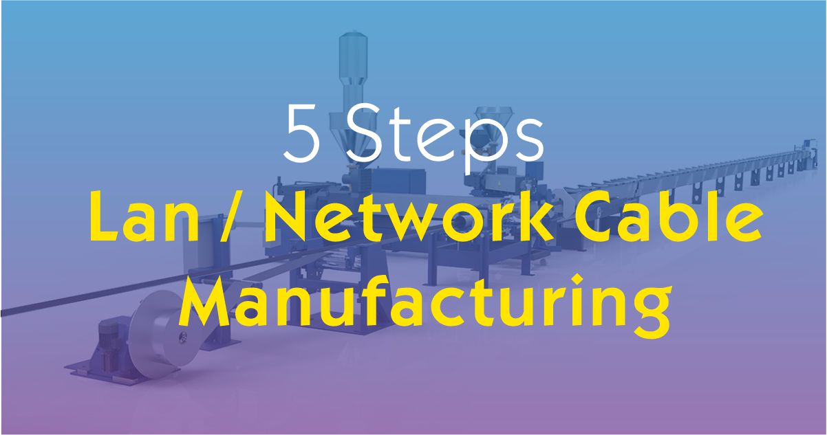 5 Steps of Network Cable Manufacturing