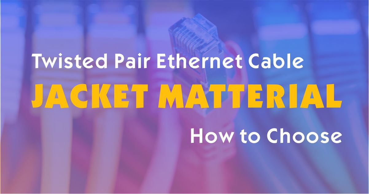 What's the right twisted pair ethernet cable jacket material for you?